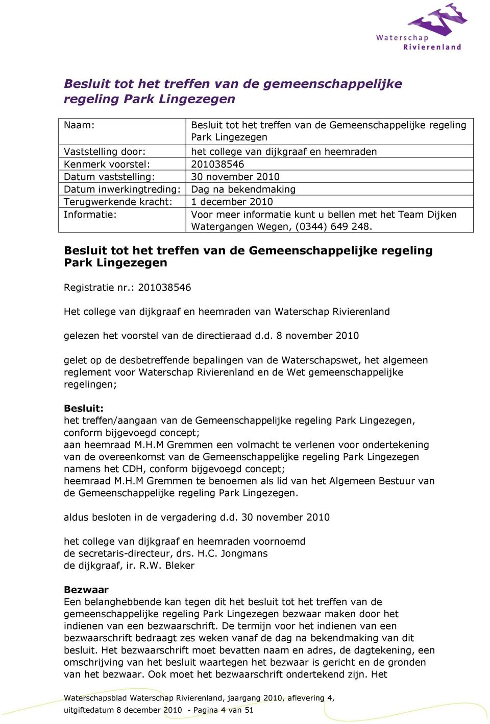 informatie kunt u bellen met het Team Dijken Watergangen Wegen, (0344) 649 248. Besluit tot het treffen van de Gemeenschappelijke regeling Park Lingezegen Registratie nr.