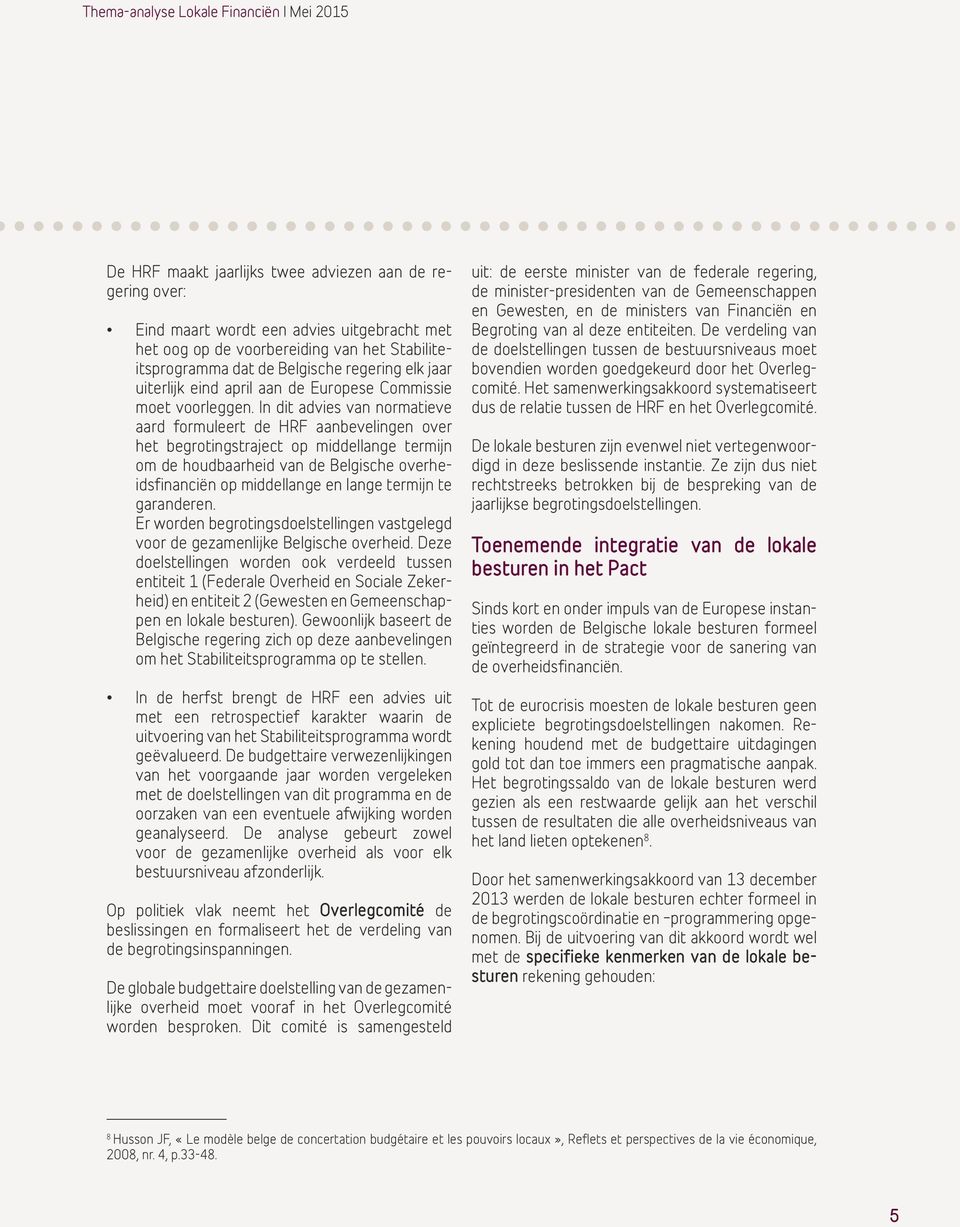 In dit advies van normatieve aard formuleert de HRF aanbevelingen over het begrotingstraject op middellange termijn om de houdbaarheid van de Belgische overheidsfinanciën op middellange en lange