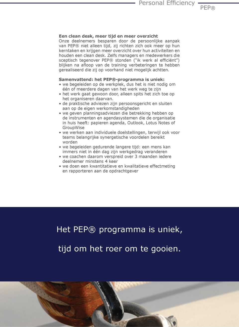 Zelfs managers en medewerkers die sceptisch tegenover stonden ( ik werk al efficiënt ) blijken na afloop van de training verbeteringen te hebben gerealiseerd die zij op voorhand niet mogelijk achtten.