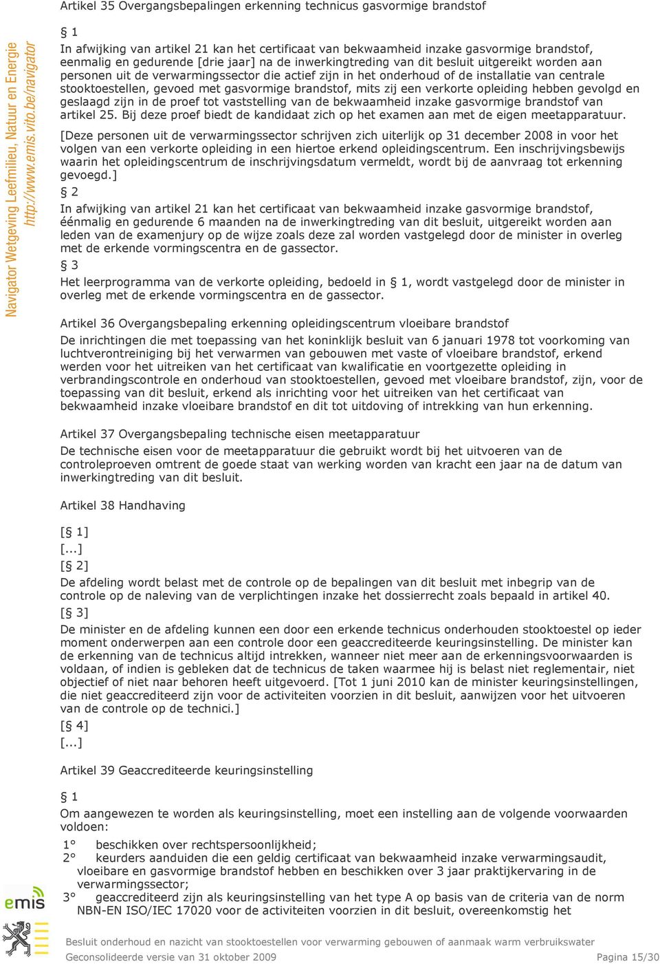 brandstof, mits zij een verkorte opleiding hebben gevolgd en geslaagd zijn in de proef tot vaststelling van de bekwaamheid inzake gasvormige brandstof van artikel 25.