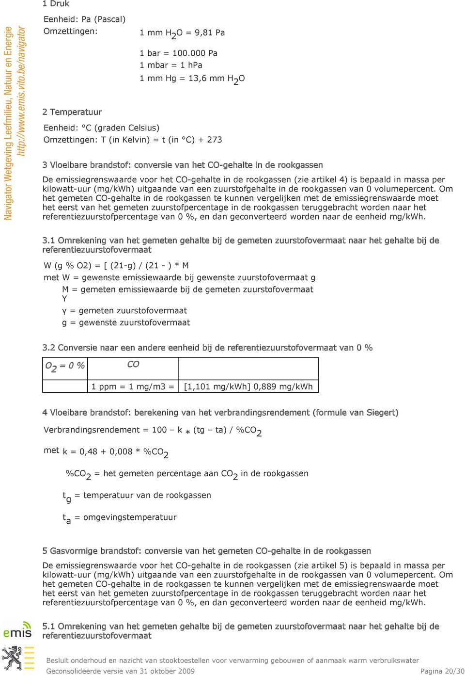 rookgassen De emissiegrenswaarde voor het CO-gehalte in de rookgassen (zie artikel 4) is bepaald in massa per kilowatt-uur (mg/kwh) uitgaande van een zuurstofgehalte in de rookgassen van 0