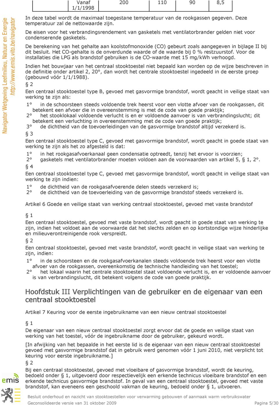 De berekening van het gehalte aan koolstofmonoxide (CO) gebeurt zoals aangegeven in bijlage II bij dit besluit. Het CO-gehalte is de onverdunde waarde of de waarde bij 0 % restzuurstof.