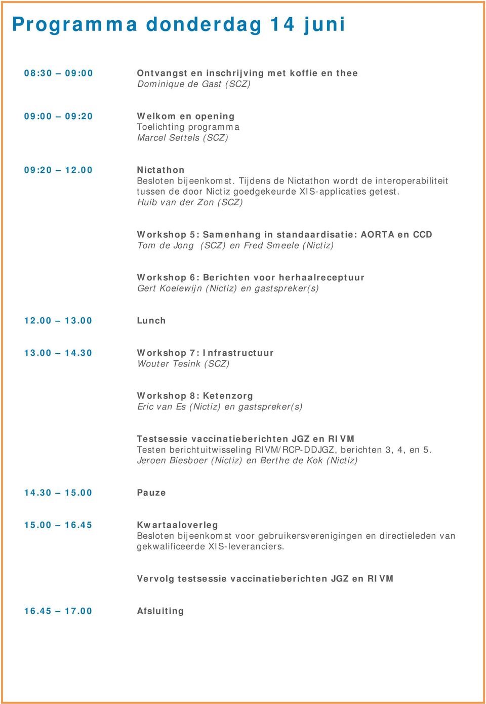 Huib van der Zon (SCZ) Workshop 5: Samenhang in standaardisatie: AORTA en CCD Tom de Jong (SCZ) en Fred Smeele (Nictiz) Workshop 6: Berichten voor herhaalreceptuur 12.00 13.00 Lunch 13.00 14.