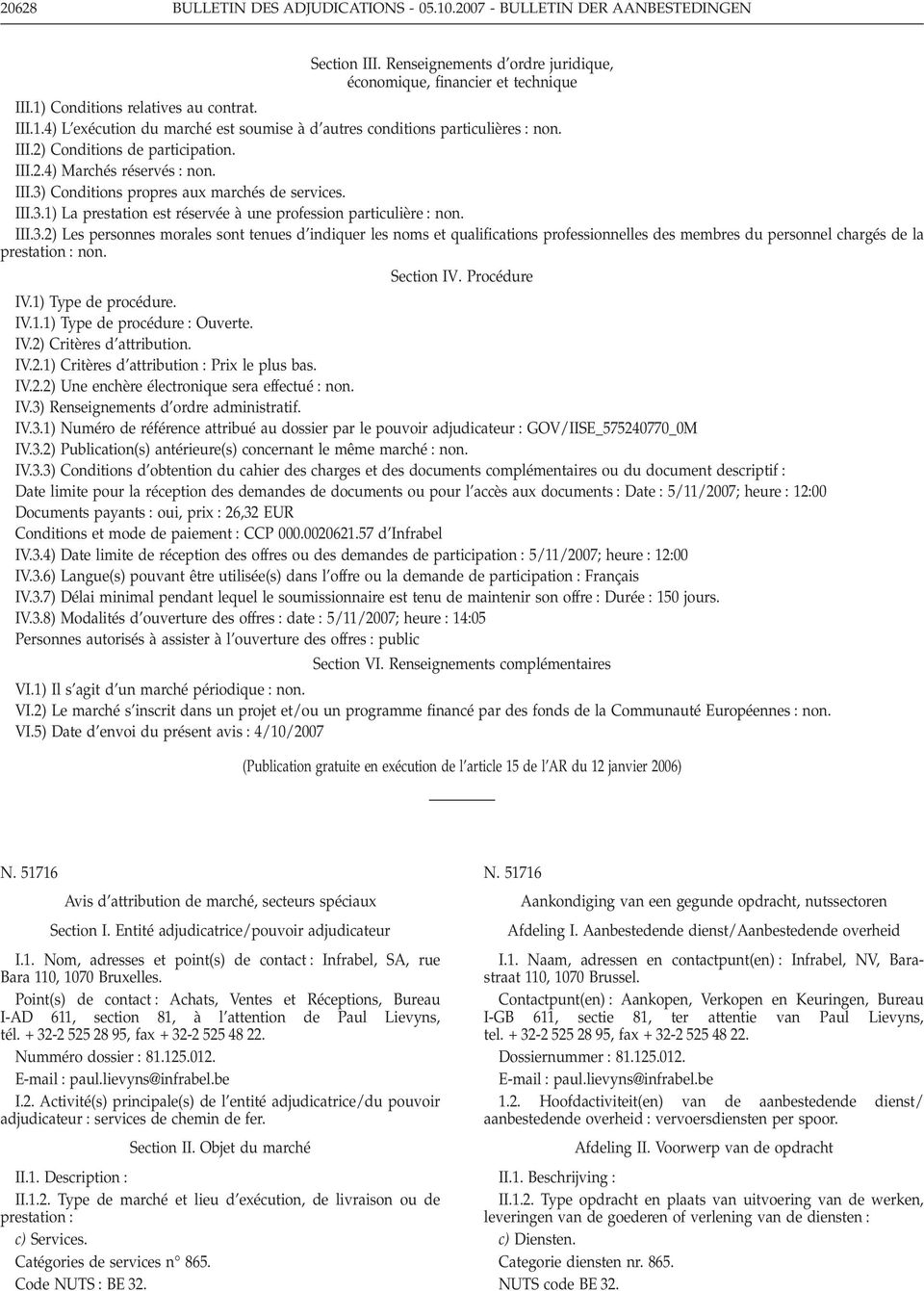 III.3.1) La prestation est réservée à une profession particulière non. III.3.2) Les personnes morales sont tenues d indiquer les noms et qualifications professionnelles des membres du personnel chargés dela prestation non.