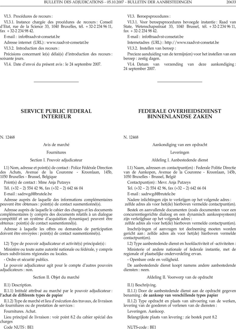 VI.4. Date d envoi du présent avis le 24 septembre 2007. VI.3. Beroepsprocedures VI.3.1. Voor beroepsprocedures bevoegde instantie Raad van State, Wetenschapsstraat 33, 1040 Brussel, tél.