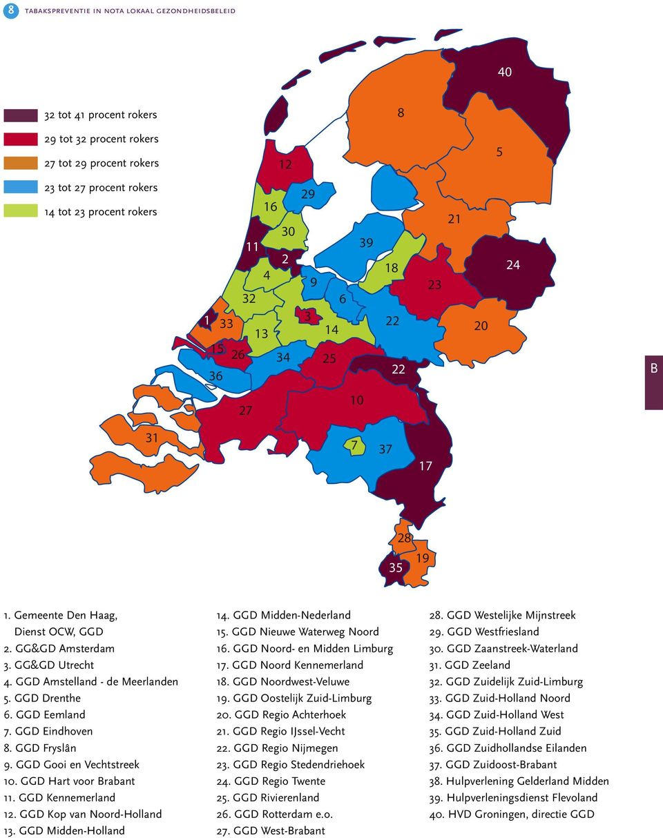 GGD Fryslân 9. GGD Gooi en Vechtstreek 10. GGD Hart voor Brabant 11. GGD Kennemerland 12. GGD Kop van Noord-Holland 13. GGD Midden-Holland 14. GGD Midden-Nederland 15. GGD Nieuwe Waterweg Noord 16.