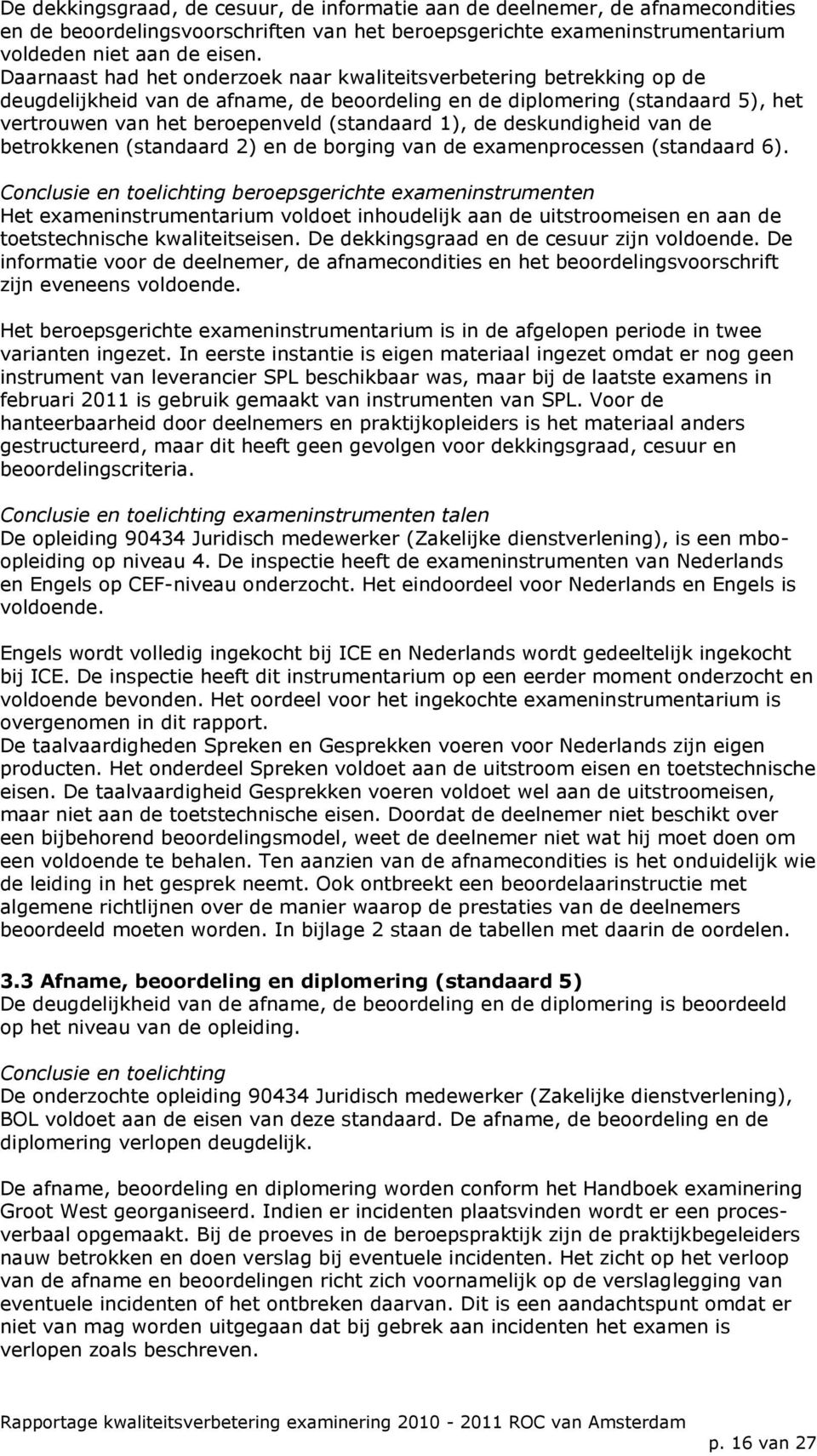 1), de deskundigheid van de betrokkenen (standaard 2) en de borging van de examenprocessen (standaard 6).