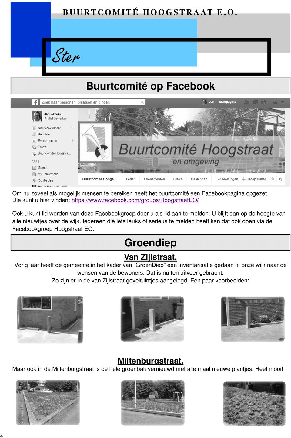 U blijft dan op de hoogte van alle nieuwtjes over de wijk. Iedereen die iets leuks of serieus te melden heeft kan dat ook doen via de Facebookgroep Hoogstraat EO. Groendiep Van Zijlstraat.