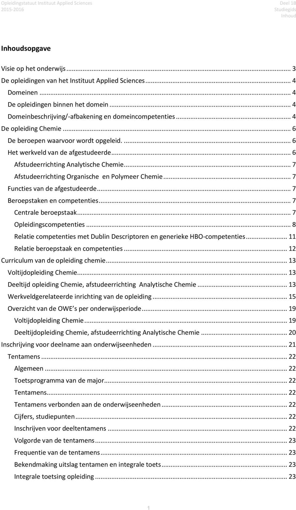 .. 7 Functies van de afgestudeerde... 7 Beroepstaken en competenties... 7 Centrale beroepstaak... 7 Opleidingscompetenties.