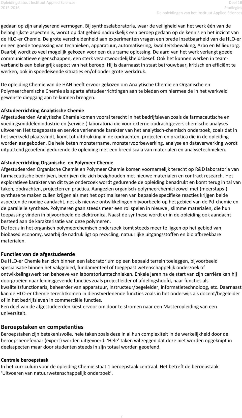 De grote verscheidenheid aan experimenten vragen een brede inzetbaarheid van de HLO-er en een goede toepassing van technieken, apparatuur, automatisering, kwaliteitsbewaking, Arbo en Milieuzorg.