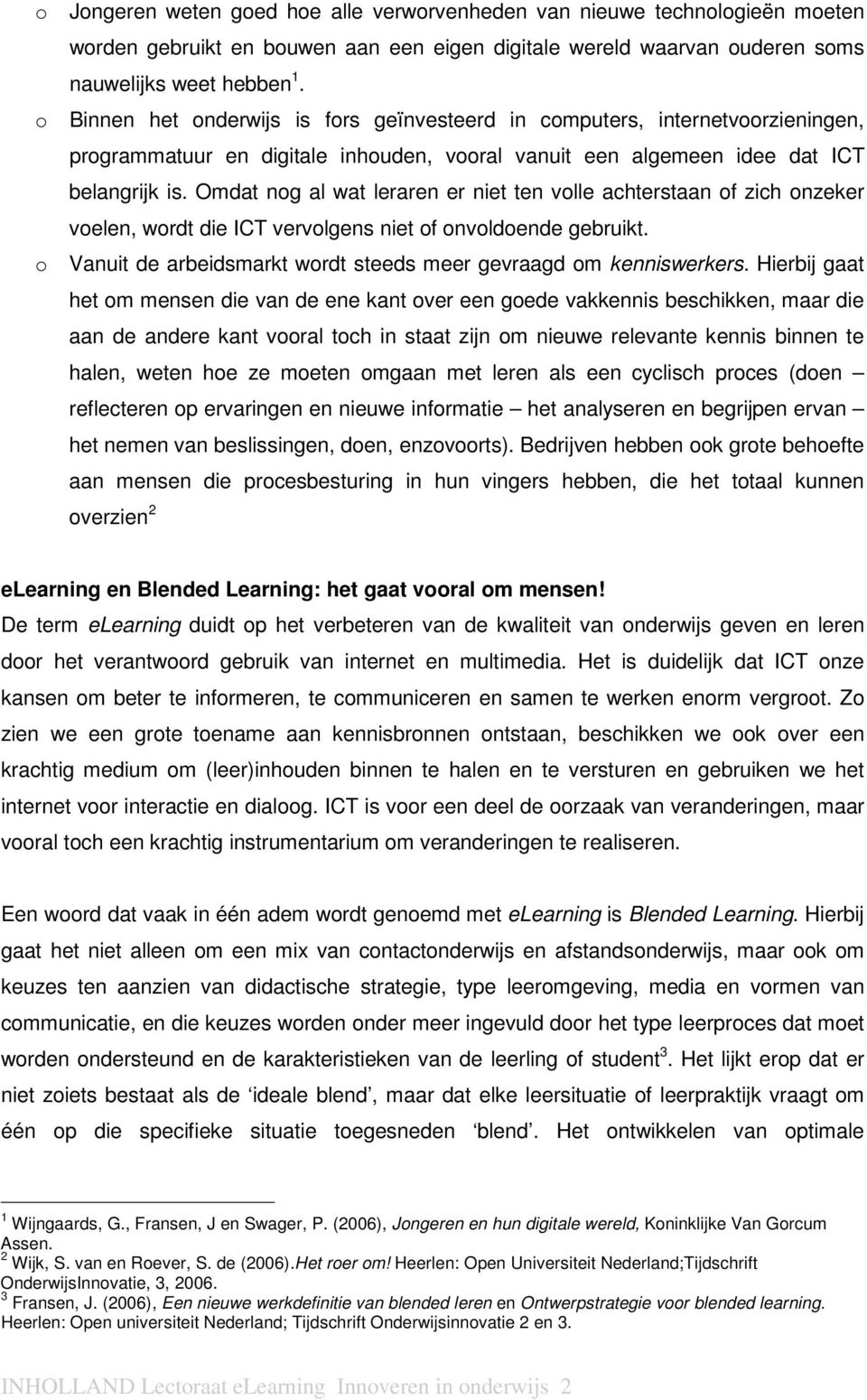 Omdat nog al wat leraren er niet ten volle achterstaan of zich onzeker voelen, wordt die ICT vervolgens niet of onvoldoende gebruikt.