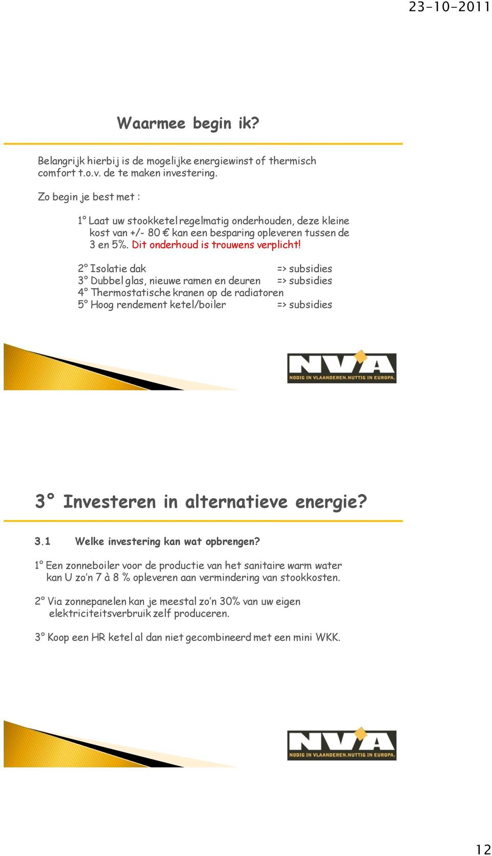 2 Isolatie dak => subsidies 3 Dubbel glas, nieuwe ramen en deuren => subsidies 4 Thermostatische kranen op de radiatoren 5 Hoog rendement ketel/boiler => subsidies 3 Investeren in alternatieve