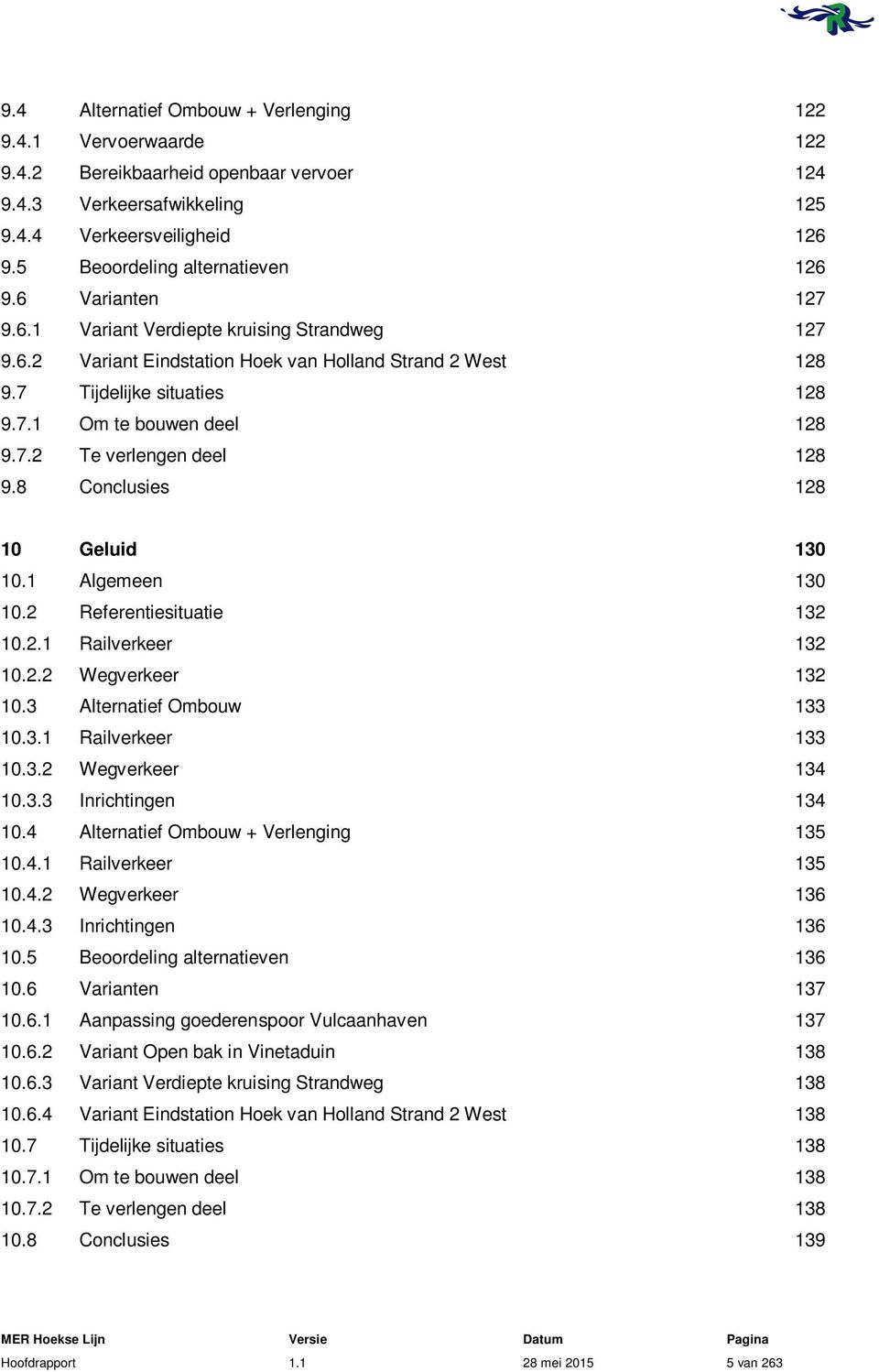 7.2 Te verlengen deel 128 9.8 Conclusies 128 10 Geluid 130 10.1 Algemeen 130 10.2 Referentiesituatie 132 10.2.1 Railverkeer 132 10.2.2 Wegverkeer 132 10.3 Alternatief Ombouw 133 10.3.1 Railverkeer 133 10.