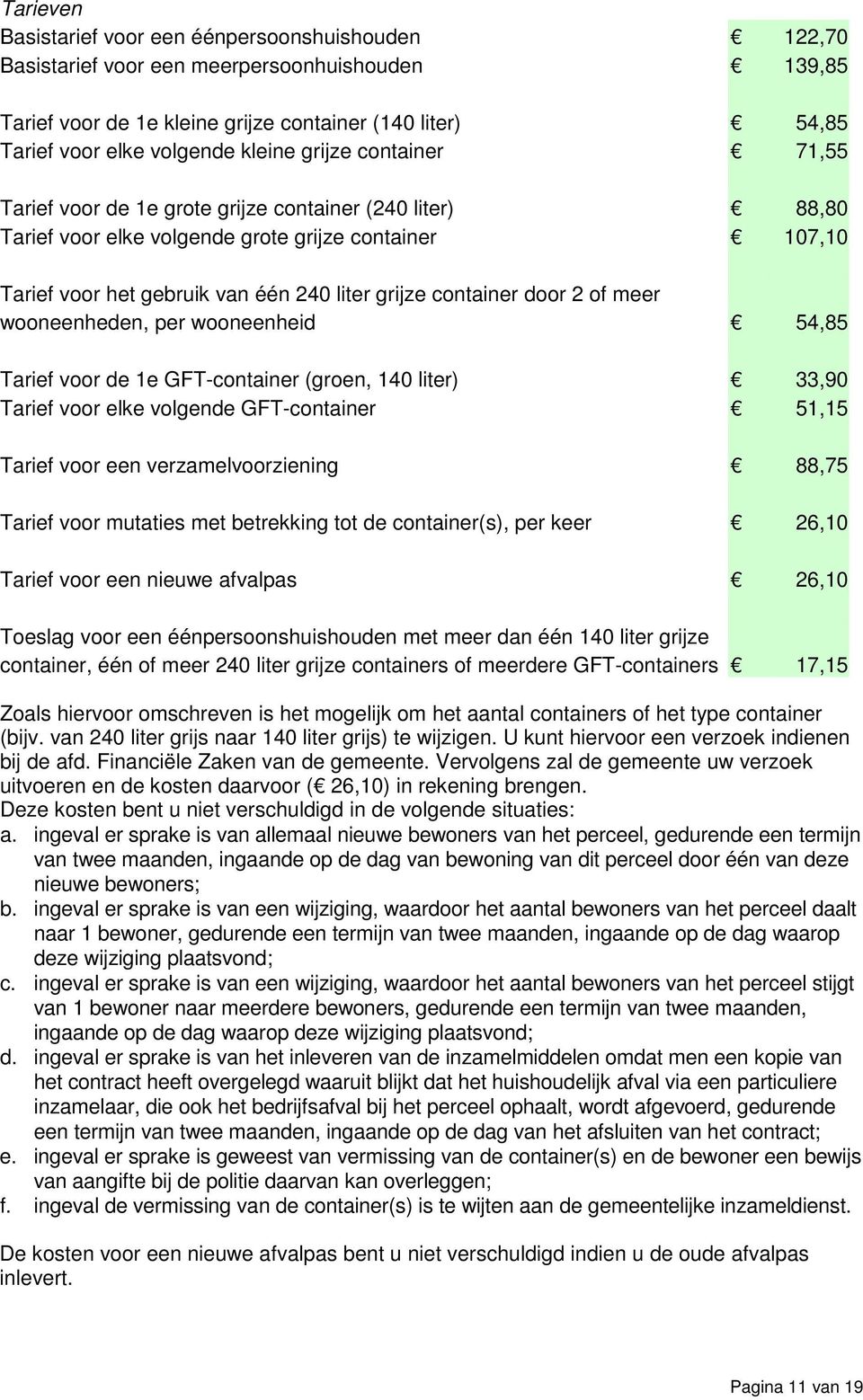 container door 2 of meer wooneenheden, per wooneenheid 54,85 Tarief voor de 1e GFT-container (groen, 140 liter) 33,90 Tarief voor elke volgende GFT-container 51,15 Tarief voor een verzamelvoorziening