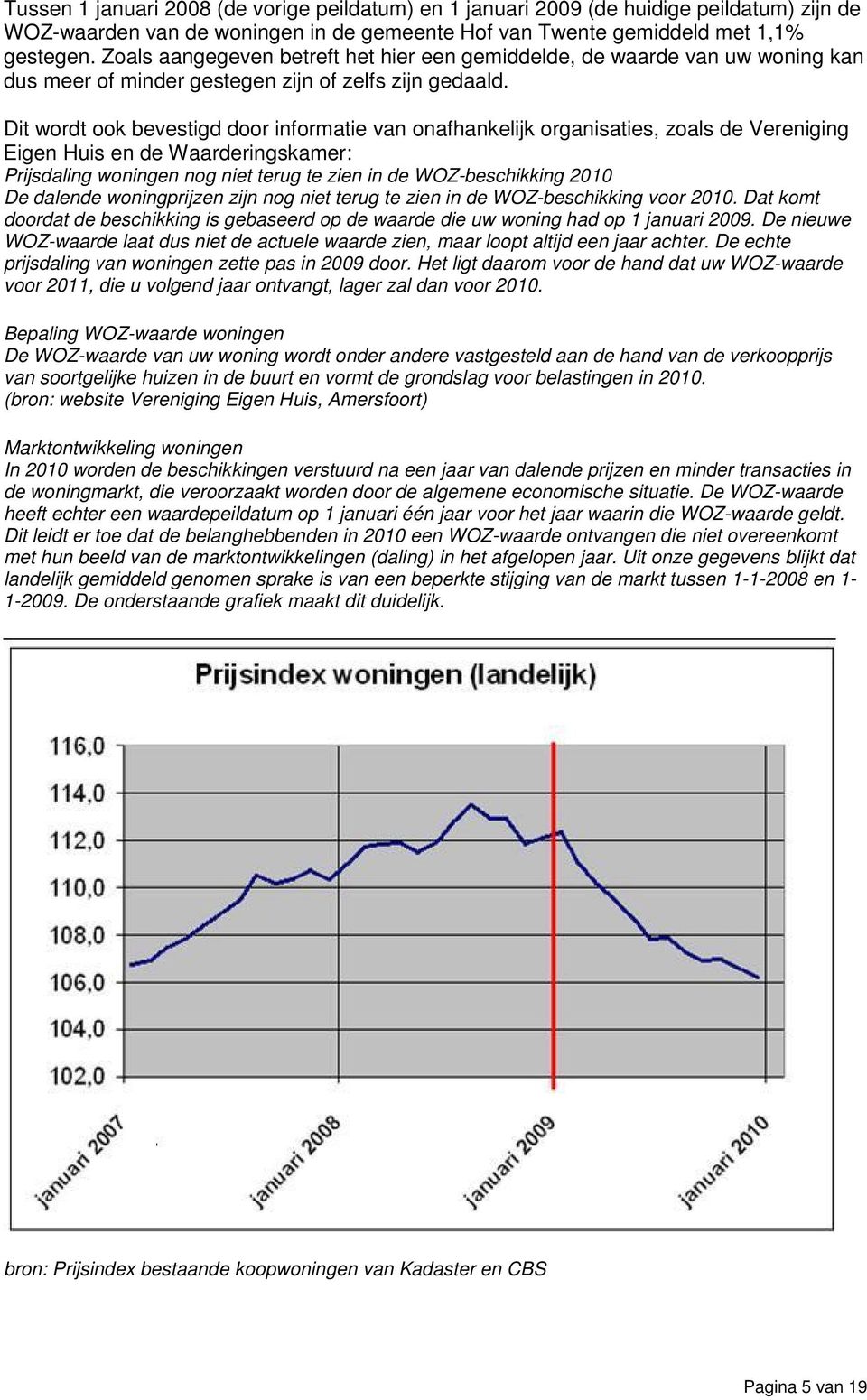 Dit wordt ook bevestigd door informatie van onafhankelijk organisaties, zoals de Vereniging Eigen Huis en de Waarderingskamer: Prijsdaling woningen nog niet terug te zien in de WOZ-beschikking 2010