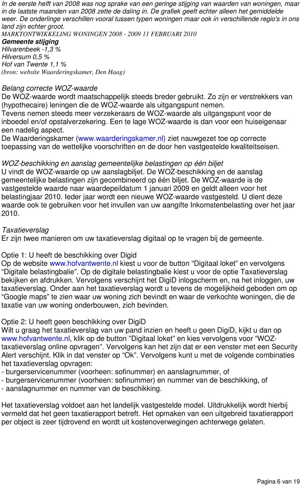 MARKTONTWIKKELING WONINGEN 2008-2009 11 FEBRUARI 2010 Gemeente stijging Hilvarenbeek -1,3 % Hilversum 0,5 % Hof van Twente 1,1 % (bron: website Waarderingskamer, Den Haag) Belang correcte WOZ-waarde