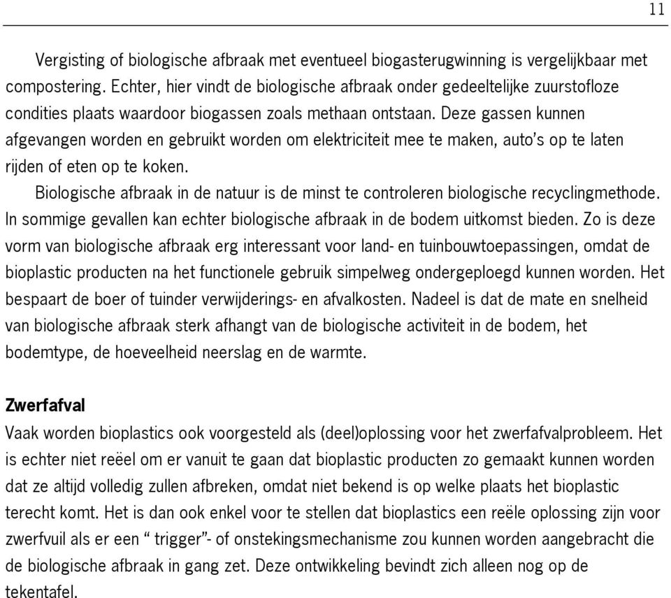 Deze gassen kunnen afgevangen worden en gebruikt worden om elektriciteit mee te maken, auto s op te laten rijden of eten op te koken.