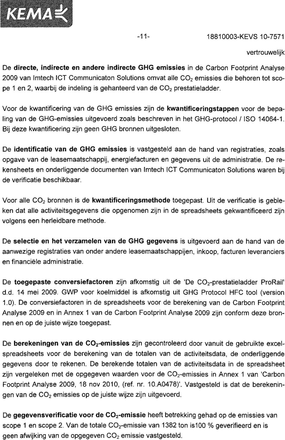 Voor de kwantificering van de GHG emissies zijn de kwantificeringstappen voor de bepaling van de GHG-emissies uitgevoerd zoals beschreven in het GHG-protocol / ISO 14064-1.