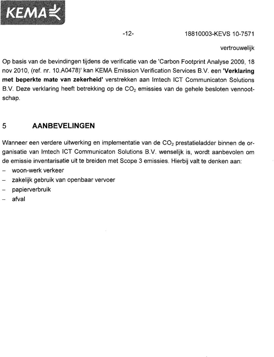 5 AANBEVELINGEN Wanneer een verdere uitwerking en implementatie van de C0 2 prestatieladder binnen de organisatie van Imtech ICT Communicaton Solutions B.V. wenselijk is, wordt aanbevolen om de emissie inventarisatie uit te breiden met Scope 3 emissies.