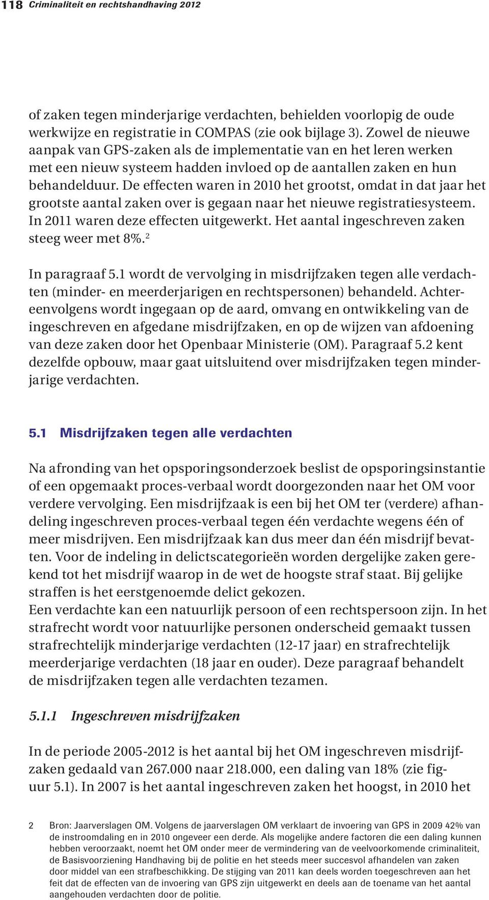 De effecten waren in 2010 het grootst, omdat in dat jaar het grootste aantal zaken over is gegaan naar het nieuwe registratiesysteem. In 2011 waren deze effecten uitgewerkt.