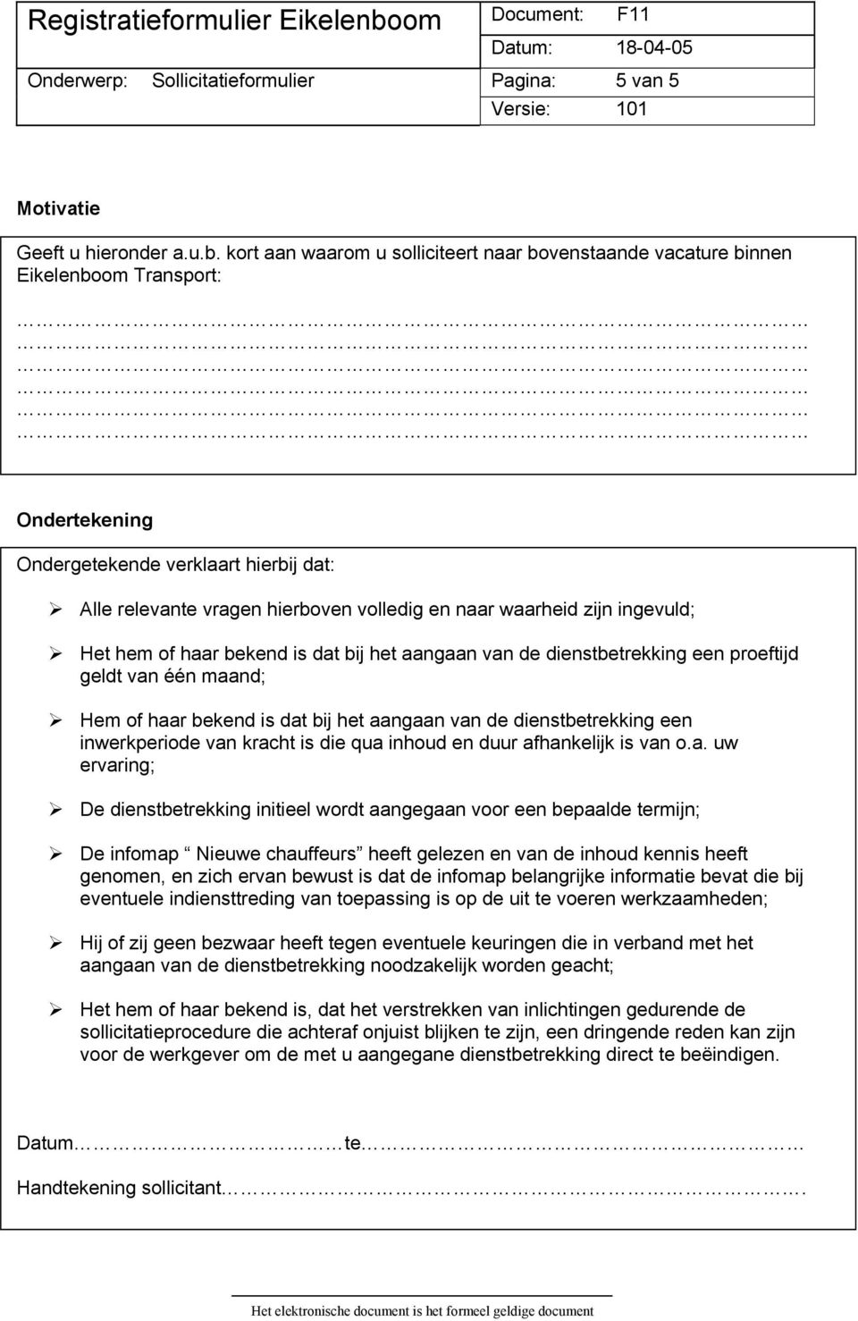 zijn ingevuld; Het hem of haar bekend is dat bij het aangaan van de dienstbetrekking een proeftijd geldt van één maand; Hem of haar bekend is dat bij het aangaan van de dienstbetrekking een