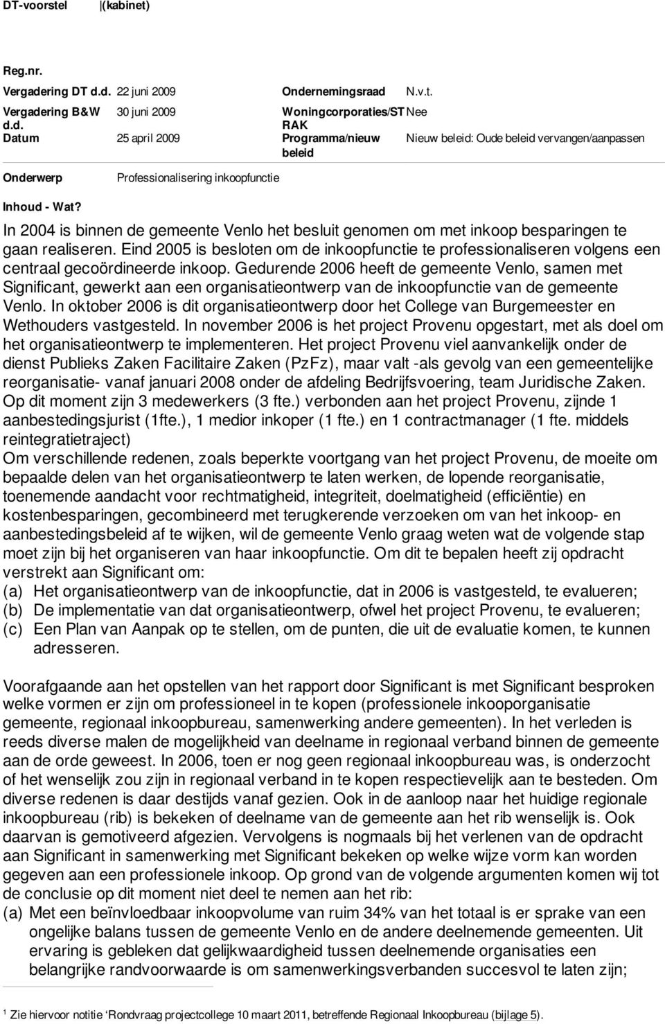 Eind 2005 is besloten om de inkoopfunctie te professionaliseren volgens een centraal gecoördineerde inkoop.