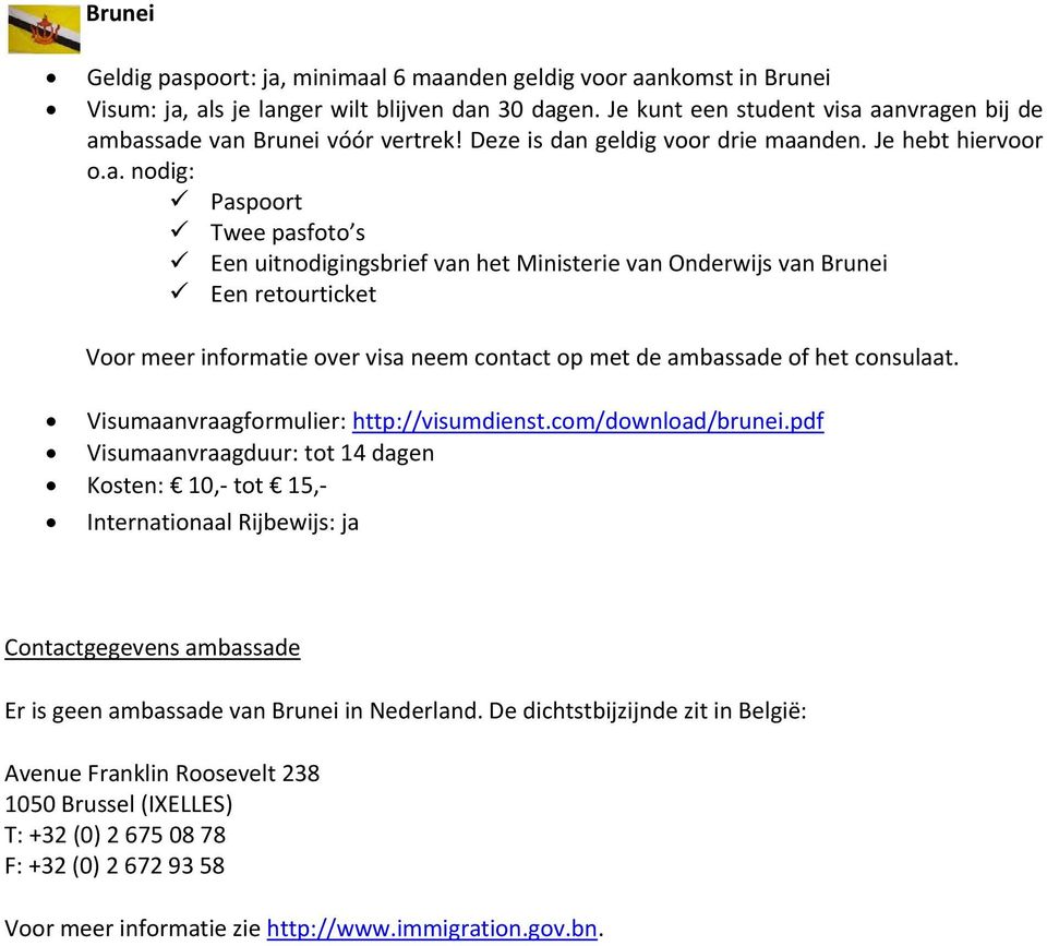 com/download/brunei.pdf Visumaanvraagduur: tot 14 dagen Kosten: 10, tot 15, Internationaal Rijbewijs: ja Er is geen ambassade van Brunei in Nederland.