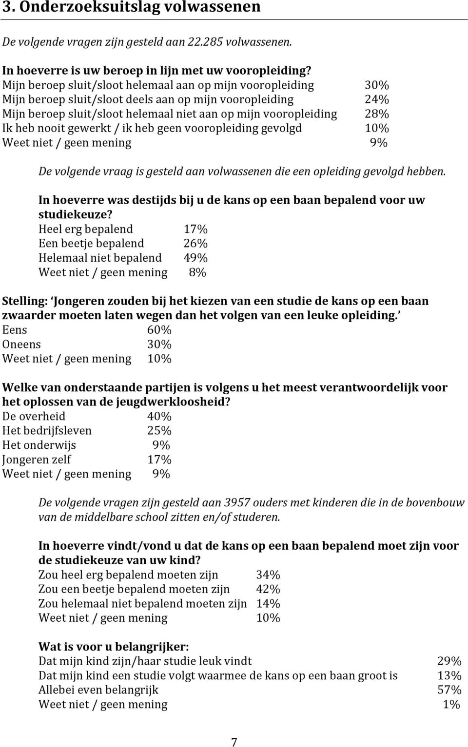 / ik heb geen vooropleiding gevolgd 30% 24% 28% 10% De volgende vraag is gesteld aan volwassenen die een opleiding gevolgd hebben.