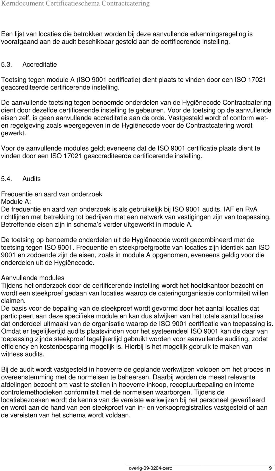 De aanvullende toetsing tegen benoemde onderdelen van de Hygiënecode Contractcatering dient door dezelfde certificerende instelling te gebeuren.