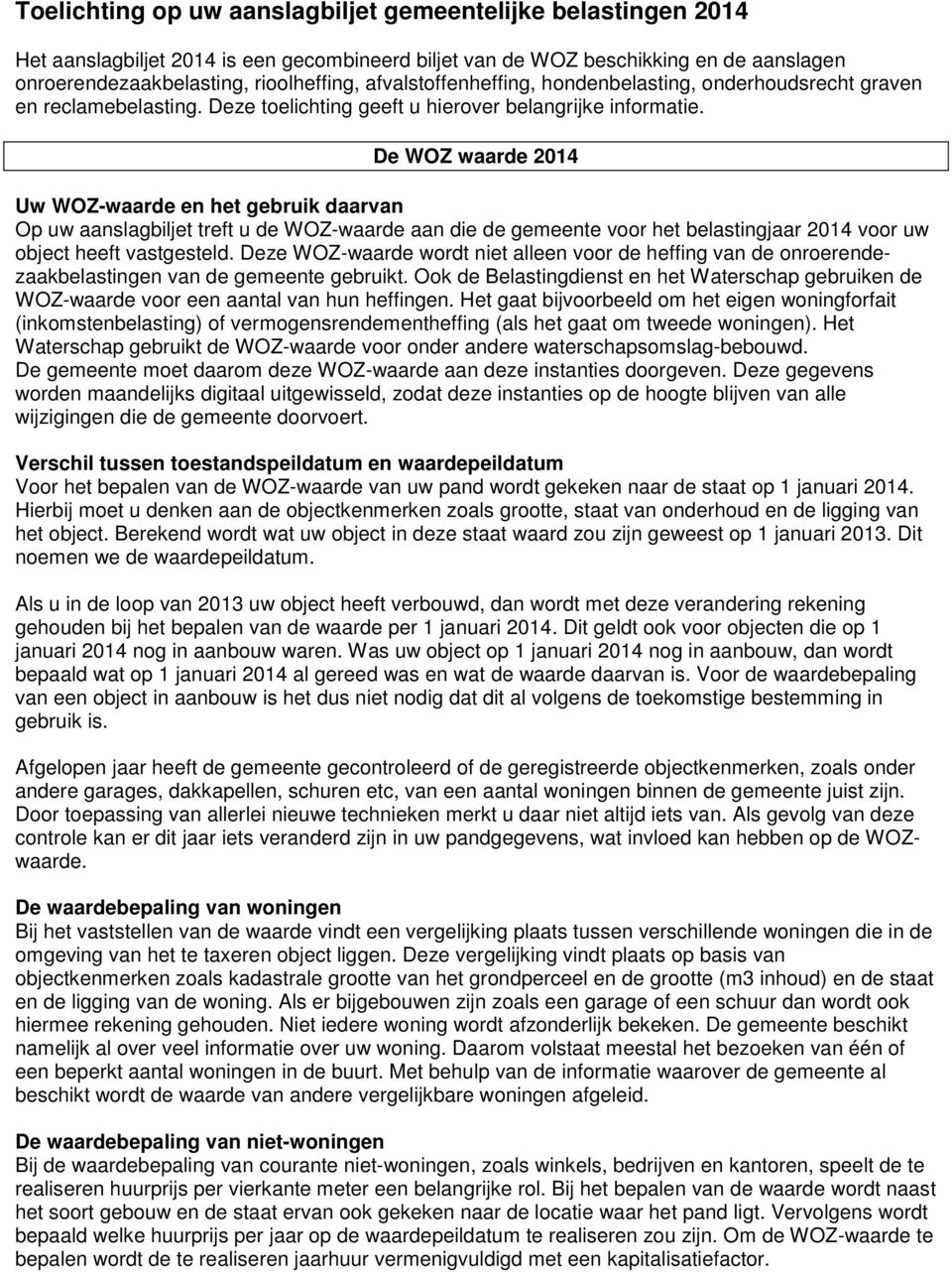 De WOZ waarde 2014 Uw WOZ-waarde en het gebruik daarvan Op uw aanslagbiljet treft u de WOZ-waarde aan die de gemeente voor het belastingjaar 2014 voor uw object heeft vastgesteld.