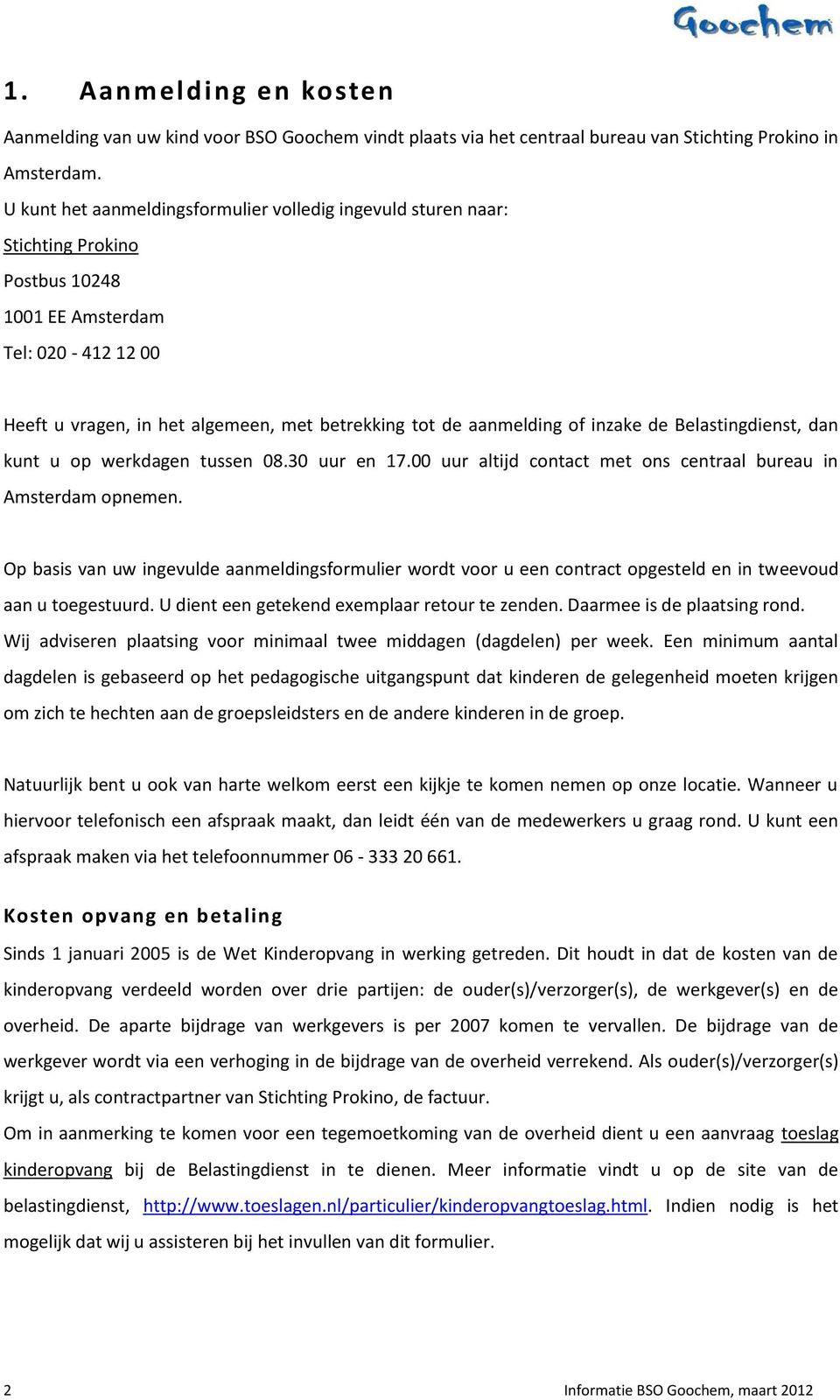 of inzake de Belastingdienst, dan kunt u op werkdagen tussen 08.30 uur en 17.00 uur altijd contact met ons centraal bureau in Amsterdam opnemen.