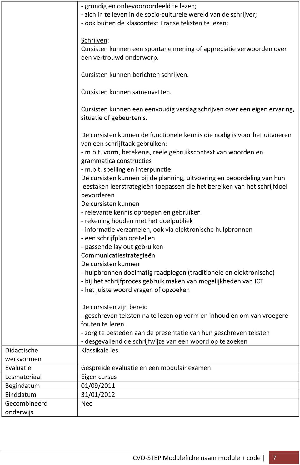 Cursisten kunnen een eenvoudig verslag schrijven over een eigen ervaring, situatie of gebeurtenis.