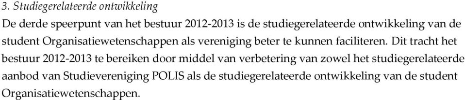 Dit tracht het bestuur 2012-2013 te bereiken door middel van verbetering van zowel het studiegerelateerde