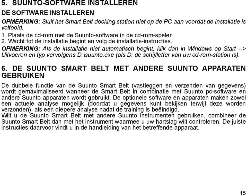 OPMERKING: Als de installatie niet automatisch begint, klik dan in Windows op Start --> Uitvoeren en typ vervolgens D:\suunto.exe (als D: de schijfletter van uw cd-rom-station is). 6.