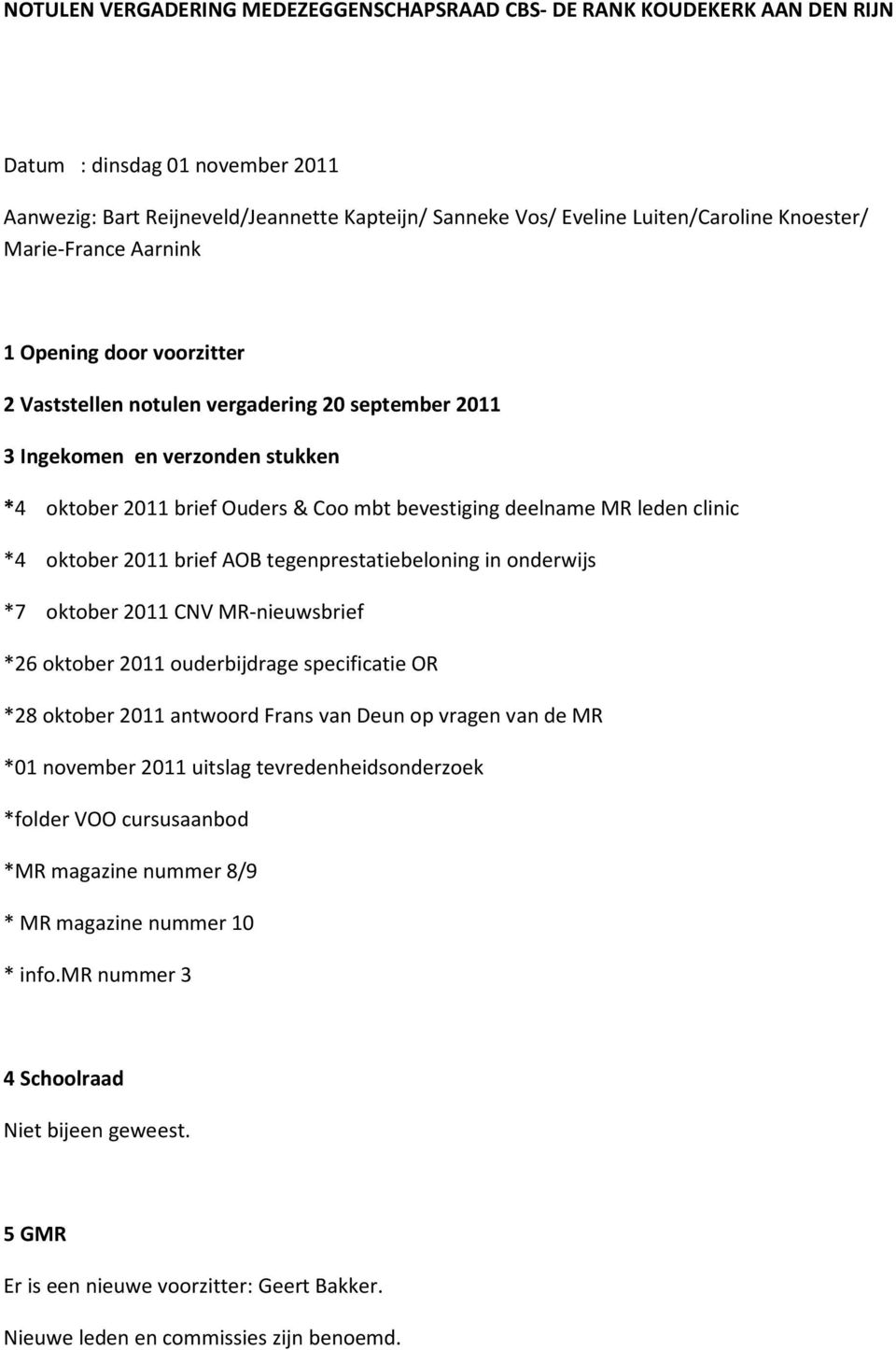 deelname MR leden clinic *4 oktober 2011 brief AOB tegenprestatiebeloning in onderwijs *7 oktober 2011 CNV MR-nieuwsbrief *26 oktober 2011 ouderbijdrage specificatie OR *28 oktober 2011 antwoord