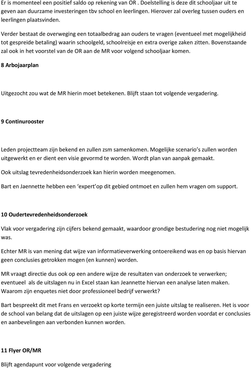 Verder bestaat de overweging een totaalbedrag aan ouders te vragen (eventueel met mogelijkheid tot gespreide betaling) waarin schoolgeld, schoolreisje en extra overige zaken zitten.