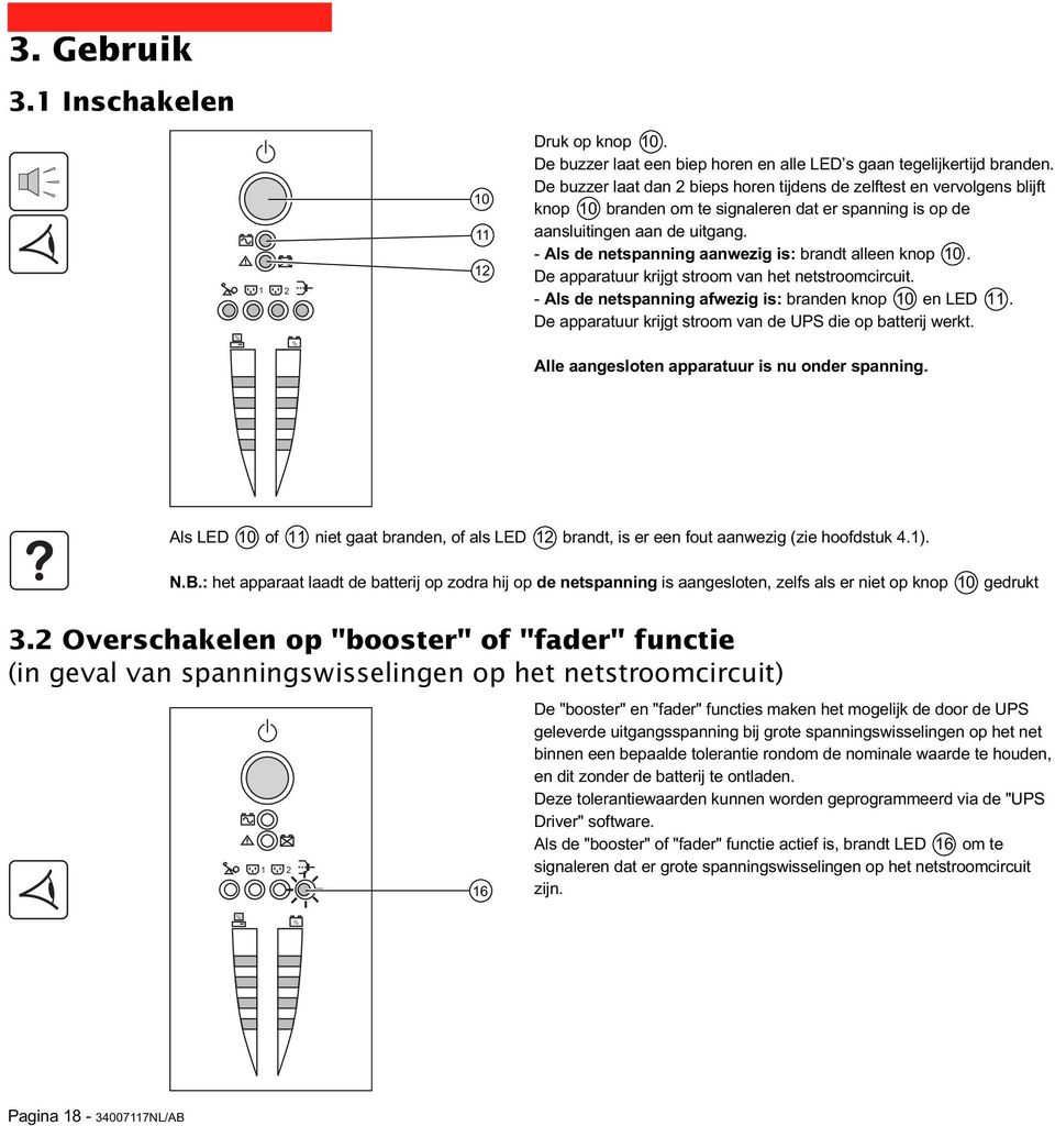 - Als de netspanning aanwezig is: brandt alleen knop 10. De apparatuur krijgt stroom van het netstroomcircuit. - Als de netspanning afwezig is: branden knop 10 en LED 11.