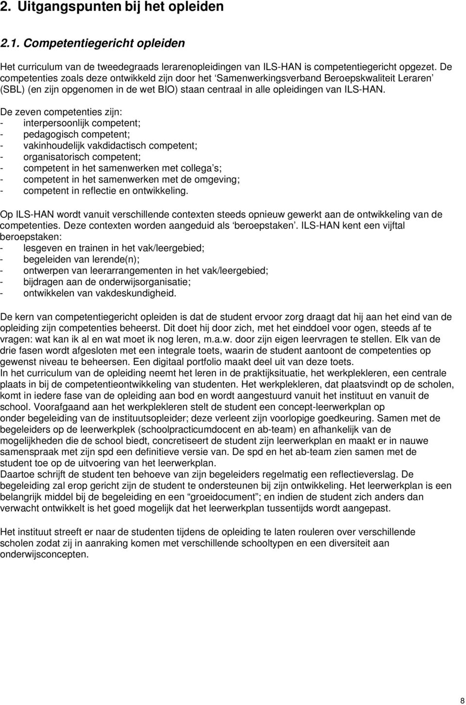 De zev competties zijn: - interpersoonlijk compett; - pedagogisch compett; - vakinhoudelijk vakdidactisch compett; - organisatorisch compett; - compett in het samwerk met collega s; - compett in het