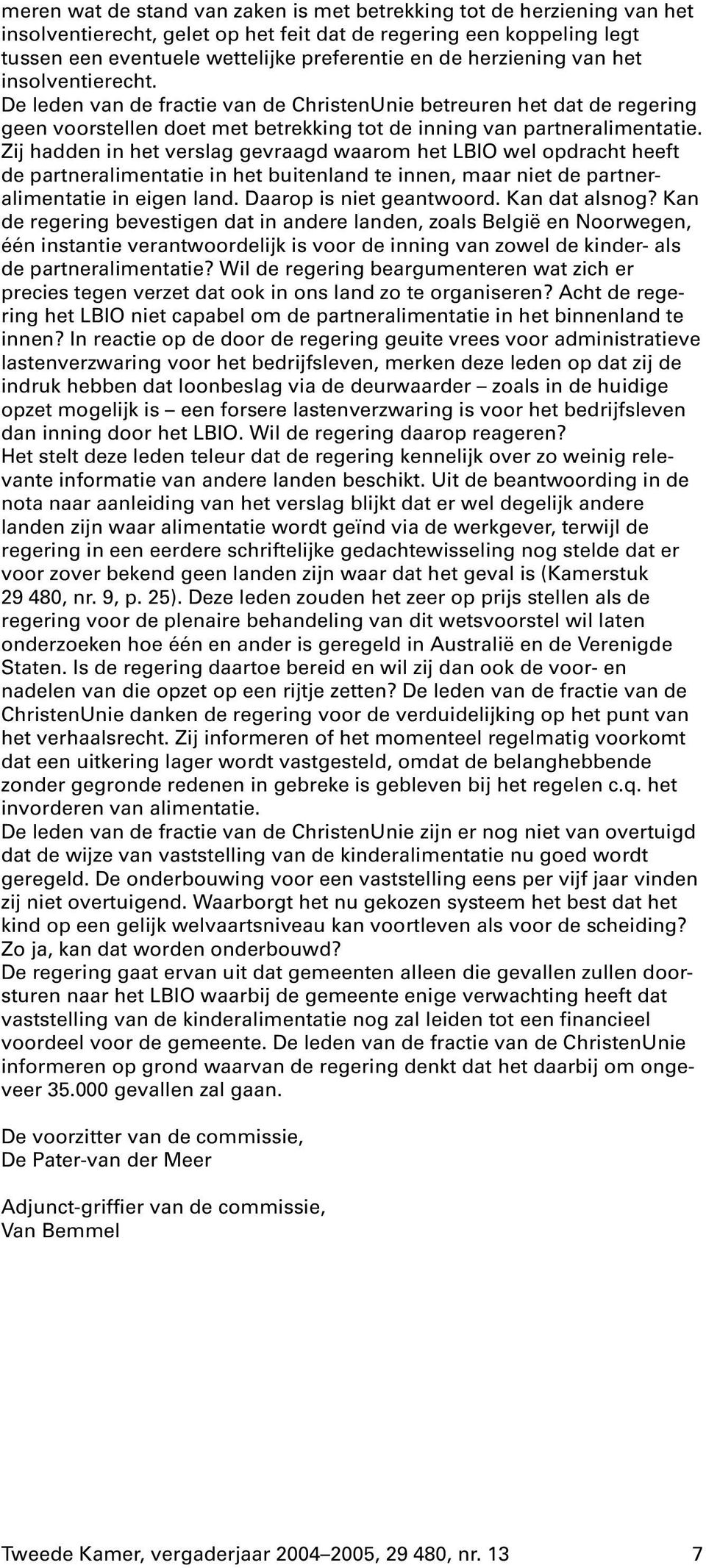 Zij hadden in het verslag gevraagd waarom het LBIO wel opdracht heeft de partneralimentatie in het buitenland te innen, maar niet de partneralimentatie in eigen land.daarop is niet geantwoord.