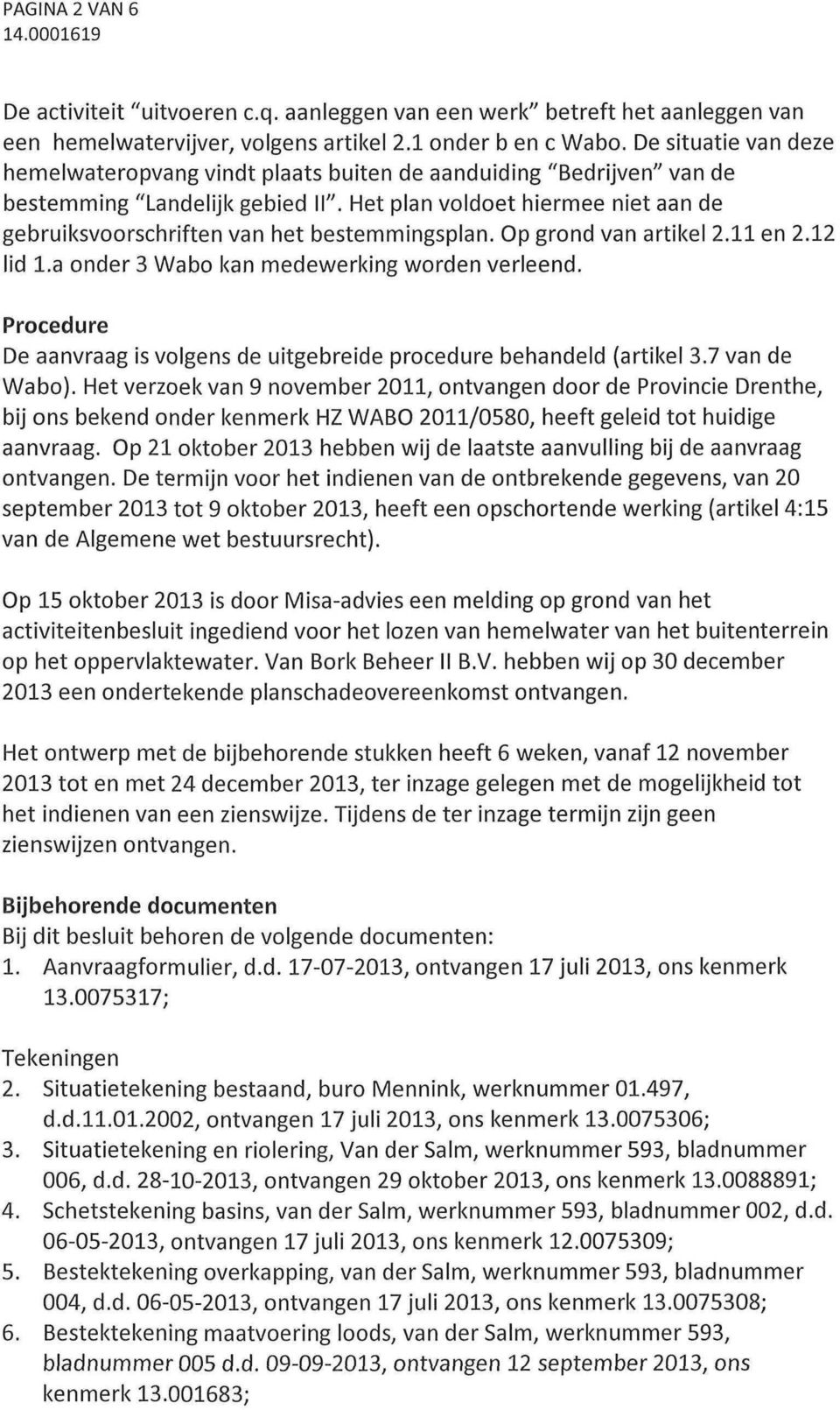 Het plan voldoet hiermee niet aan de gebruiksvoorschriften van het bestemmingsplan. Op grond van artikel 2.11 en 2.12 lid l.a onder 3 Wabo kan medewerking worden verleend.