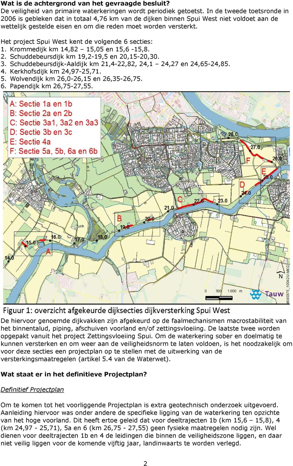Het project Spui West kent de volgende 6 secties: 1. Krommedijk km 14,82 15,05 en 15,6-15,8. 2. Schuddebeursdijk km 19,2-19,5 en 20,15-20,30. 3.