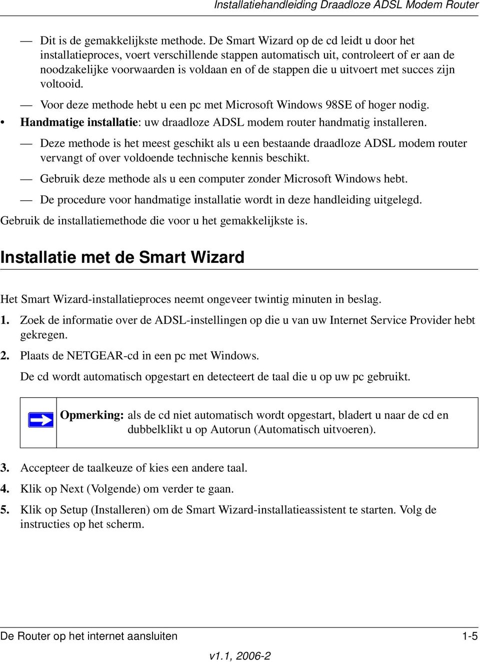 met succes zijn voltooid. Voor deze methode hebt u een pc met Microsoft Windows 98SE of hoger nodig. Handmatige installatie: uw draadloze ADSL modem router handmatig installeren.