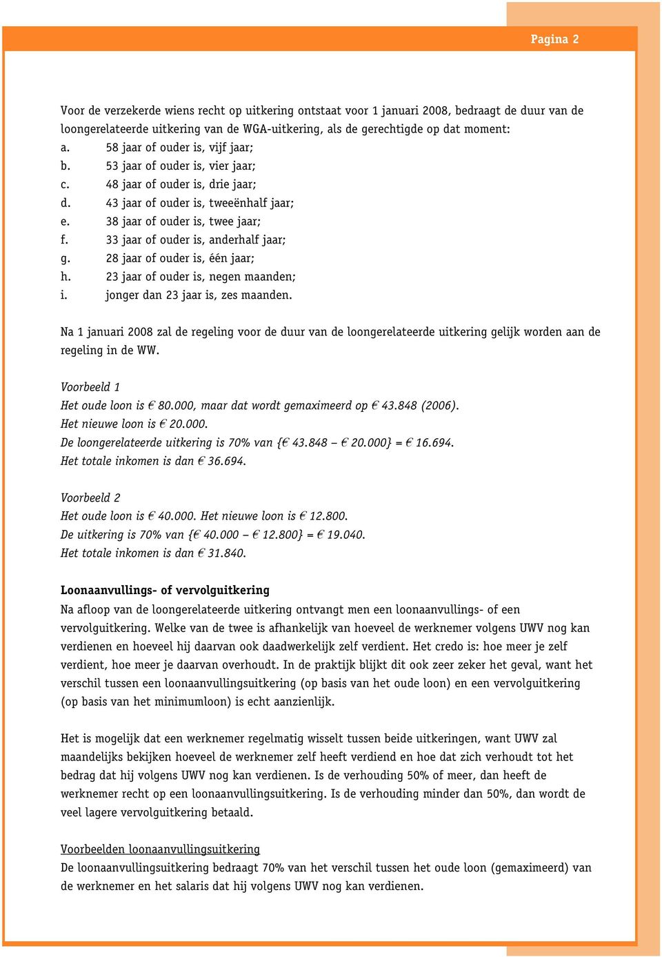 33 jaar of ouder is, anderhalf jaar; g. 28 jaar of ouder is, één jaar; h. 23 jaar of ouder is, negen maanden; i. jonger dan 23 jaar is, zes maanden.