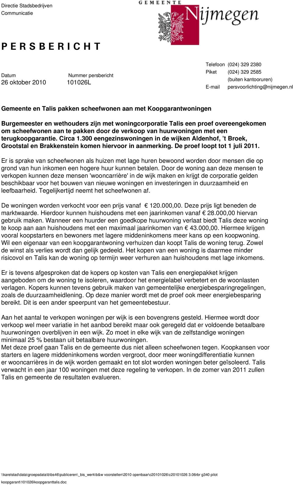 huurwoningen met een terugkoopgarantie. Circa 1.300 eengezinswoningen in de wijken Aldenhof, t Broek, Grootstal en Brakkenstein komen hiervoor in aanmerking. De proef loopt tot 1 juli 2011.