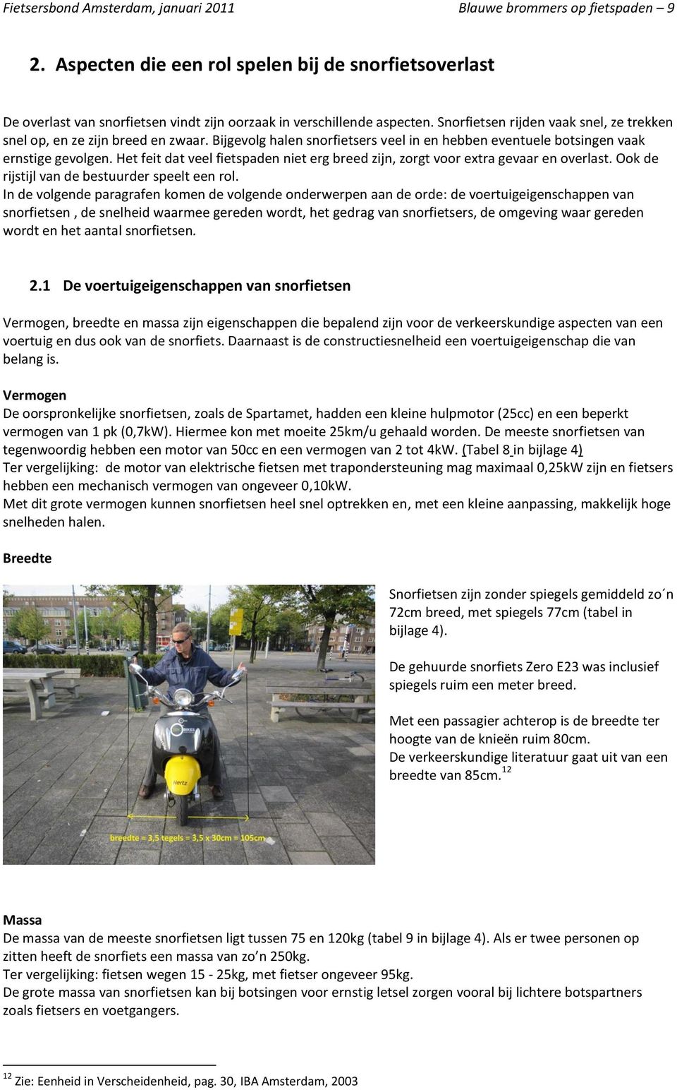 Het feit dat veel fietspaden niet erg breed zijn, zorgt voor extra gevaar en overlast. Ook de rijstijl van de bestuurder speelt een rol.