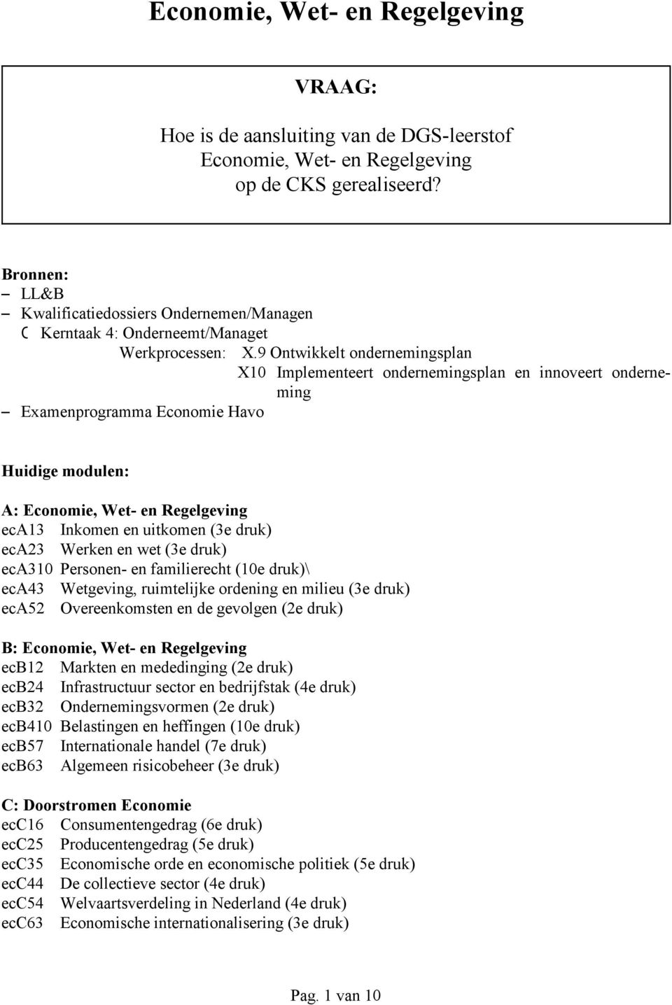 9 Ontwikkelt ondernemingsplan 10 Implementeert ondernemingsplan en innoveert onderneming S Examenprogramma Economie Havo Huidige modulen: A: Economie, Wet- en eca13 Inkomen en uitkomen (3e druk)