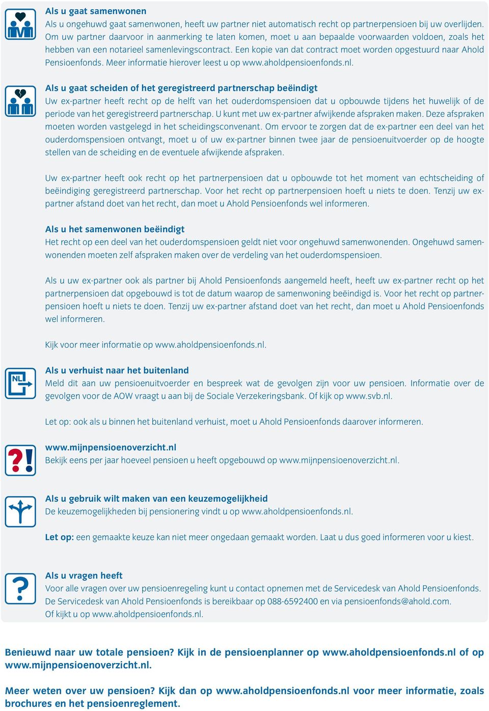 Een kopie van dat contract moet worden opgestuurd naar Ahold Pensioenfonds. Meer informatie hierover leest u op www.aholdpensioenfonds.nl.