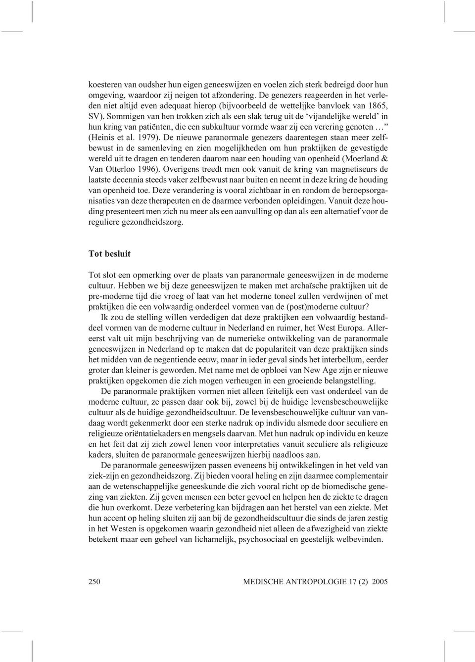 Sommigen van hen trokken zich als een slak terug uit de vijandelijke wereld in hun kring van patiënten, die een subkultuur vormde waar zij een verering genoten (Heinis et al. 1979).