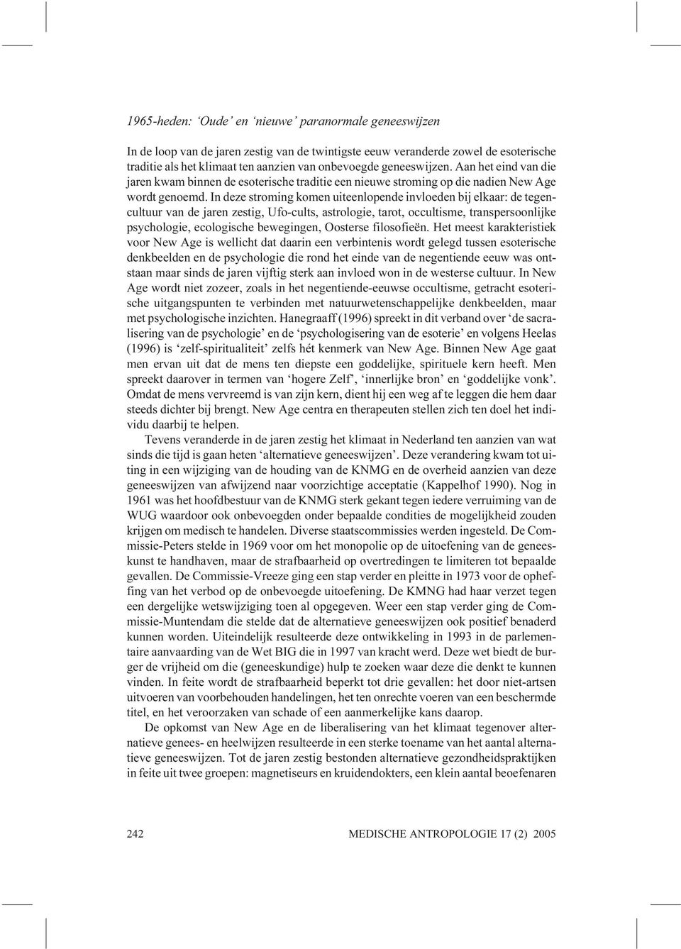 In deze stroming komen uiteenlopende invloeden bij elkaar: de tegencultuur van de jaren zestig, Ufo-cults, astrologie, tarot, occultisme, transpersoonlijke psychologie, ecologische bewegingen,