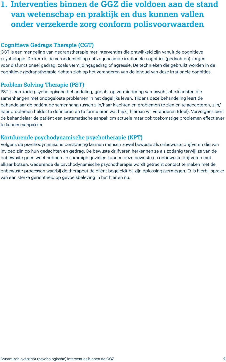 De kern is de veronderstelling dat zogenaamde irrationele cognities (gedachten) zorgen voor disfunctioneel gedrag, zoals vermijdingsgedrag of agressie.